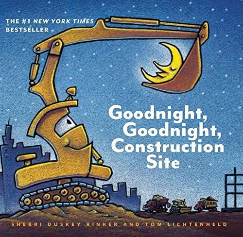 “Goodnight, Goodnight, Construction Site’’ by Sherri Duskey Rinker and Tom Lichtenheld