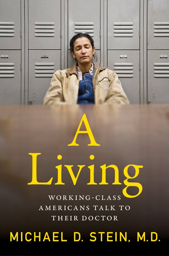 “A Living: Working-Class Americans Talk to Their Doctor” by Michael D. Stein, M.D.
c.2025, Melville House $26.99 202 pages